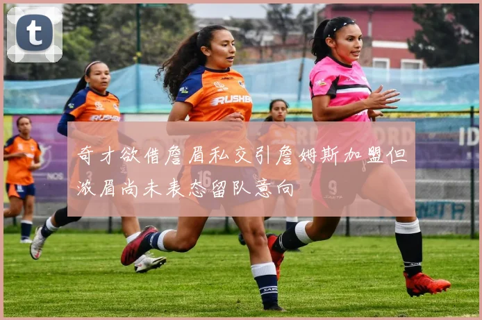 奇才欲借詹眉私交引詹姆斯加盟但浓眉尚未表态留队意向