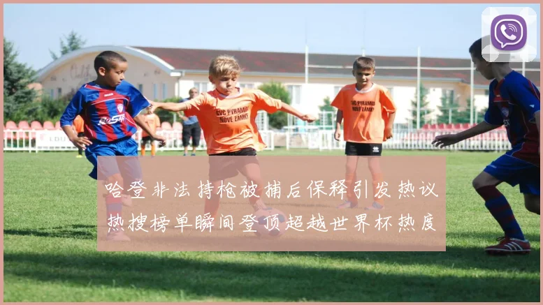 哈登非法持枪被捕后保释引发热议热搜榜单瞬间登顶超越世界杯热度