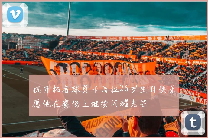 祝开拓者球员卡马拉26岁生日快乐愿他在赛场上继续闪耀光芒